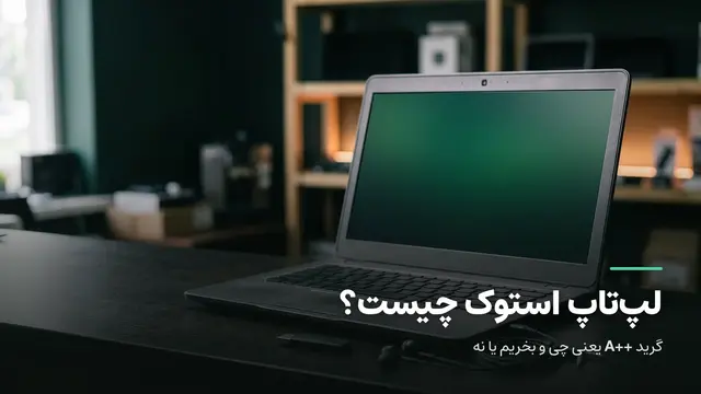 لپ‌تاپ استوک چیست؟ گرید A++‎ یعنی چی و بخریم یا نه